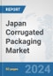 Japan Corrugated Packaging Market: Prospects, Trends Analysis, Market Size and Forecasts up to 2030 - Product Image