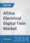 Africa Electrical Digital Twin Market: Prospects, Trends Analysis, Market Size and Forecasts up to 2030 - Product Image