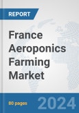 France Aeroponics Farming Market: Prospects, Trends Analysis, Market Size and Forecasts up to 2030- Product Image