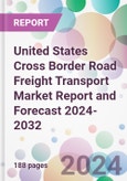 United States Cross Border Road Freight Transport Market Report and Forecast 2024-2032- Product Image