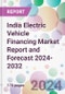 India Electric Vehicle Financing Market Report and Forecast 2024-2032 - Product Image