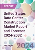 United States Data Center Construction Market Report and Forecast 2024-2032- Product Image