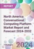 North America Conversational Computing Platform Market Report and Forecast 2024-2032- Product Image