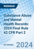 Substance Abuse and Mental Health Records: 2024 Final Rule 42 CFR Part 2 - Webinar (Recorded)- Product Image