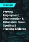 Proving Employment Discrimination & Retaliation: Issue-Spotting & Tracking Evidence - Product Thumbnail Image