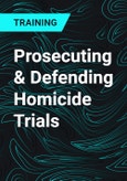 Prosecuting & Defending Homicide Trials- Product Image