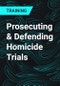 Prosecuting & Defending Homicide Trials - Product Thumbnail Image
