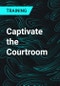 Captivate the Courtroom - Product Thumbnail Image