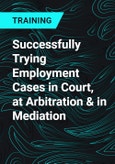 Successfully Trying Employment Cases in Court, at Arbitration & in Mediation- Product Image