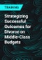 Strategizing Successful Outcomes for Divorce on Middle-Class Budgets - Product Thumbnail Image