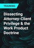 Dissecting Attorney-Client Privilege & the Work Product Doctrine- Product Image