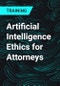 Artificial Intelligence Ethics for Attorneys - Product Thumbnail Image