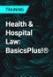 Health & Hospital Law: BasicsPlus!® - Product Thumbnail Image