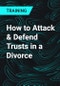 How to Attack & Defend Trusts in a Divorce - Product Thumbnail Image
