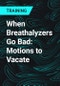 When Breathalyzers Go Bad: Motions to Vacate - Product Thumbnail Image