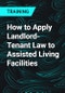 How to Apply Landlord-Tenant Law to Assisted Living Facilities - Product Thumbnail Image