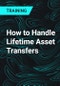 How to Handle Lifetime Asset Transfers - Product Thumbnail Image