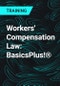 Workers' Compensation Law: BasicsPlus!® - Product Thumbnail Image
