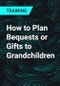 How to Plan Bequests or Gifts to Grandchildren - Product Thumbnail Image