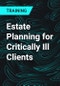 Estate Planning for Critically Ill Clients - Product Thumbnail Image