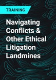 Navigating Conflicts & Other Ethical Litigation Landmines- Product Image