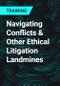Navigating Conflicts & Other Ethical Litigation Landmines - Product Thumbnail Image