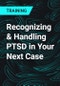 Recognizing & Handling PTSD in Your Next Case - Product Thumbnail Image