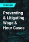 Preventing & Litigating Wage & Hour Cases - Product Thumbnail Image