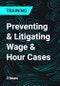 Preventing & Litigating Wage & Hour Cases - Product Thumbnail Image