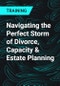 Navigating the Perfect Storm of Divorce, Capacity & Estate Planning - Product Thumbnail Image