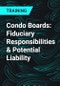 Condo Boards: Fiduciary Responsibilities & Potential Liability - Product Thumbnail Image
