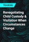 Renegotiating Child Custody & Visitation When Circumstances Change - Product Thumbnail Image