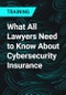 What All Lawyers Need to Know About Cybersecurity Insurance - Product Thumbnail Image