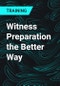 Witness Preparation the Better Way - Product Thumbnail Image