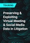 Preserving & Exploiting Virtual Meeting & Social Media Data in Litigation - Product Thumbnail Image