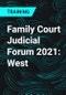 Family Court Judicial Forum 2021: West - Product Thumbnail Image