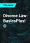 Divorce Law: BasicsPlus!® - Product Thumbnail Image
