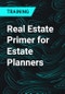 Real Estate Primer for Estate Planners - Product Thumbnail Image