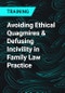 Avoiding Ethical Quagmires & Defusing Incivility in Family Law Practice - Product Thumbnail Image