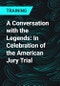 A Conversation with the Legends: In Celebration of the American Jury Trial - Product Thumbnail Image
