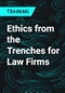 Ethics from the Trenches for Law Firms - Product Thumbnail Image