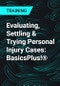 Evaluating, Settling & Trying Personal Injury Cases: BasicsPlus!® - Product Thumbnail Image