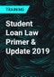 Student Loan Law Primer & Update 2019 - Product Thumbnail Image