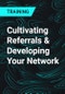 Cultivating Referrals & Developing Your Network - Product Thumbnail Image