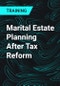 Marital Estate Planning After Tax Reform - Product Thumbnail Image