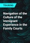 Navigation of the Culture of the Immigrant Experience in the Family Courts - Product Thumbnail Image