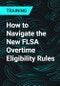 How to Navigate the New FLSA Overtime Eligibility Rules - Product Thumbnail Image
