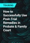 How to Successfully Use Post-Trial Remedies in Probate & Family Court - Product Thumbnail Image