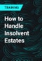 How to Handle Insolvent Estates - Product Thumbnail Image
