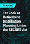 1st Look at Retirement Distribution Planning Under the SECURE Act - Product Thumbnail Image